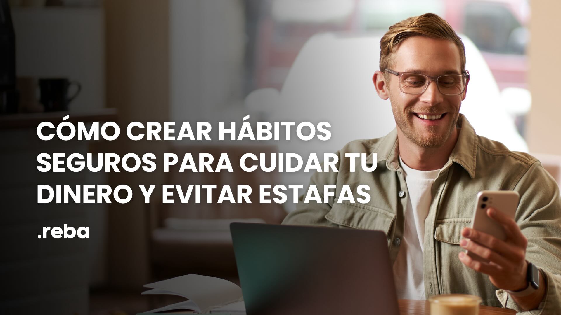 Cómo crear hábitos seguros para cuidar tu dinero y evitar estafas